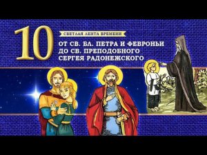 10. От св.бл.Петра и Февроньи до св.прп.Сергея Радонежского.Светлая лента времени