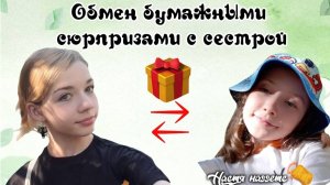 Обмен бумажными сюрпризами с сестрой.//Настя Наггетс