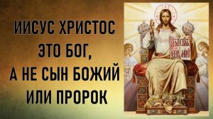 Иисус Христос это Бог, а не сын Божий или пророк