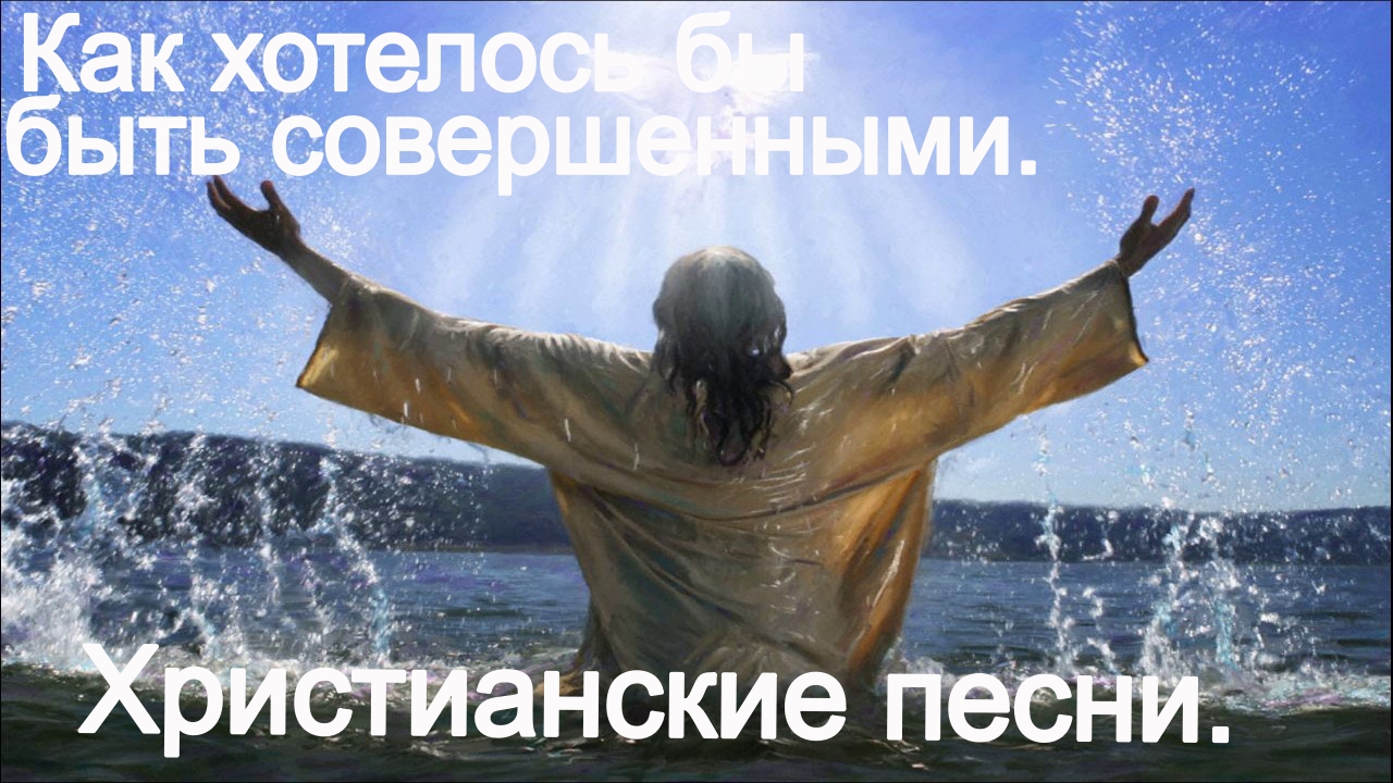 Как хотелось бы быть совершенным. Христианские песни. смотреть онлайн