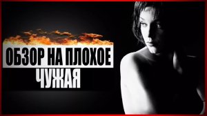 Обзор на плохое - Фильм Чужая