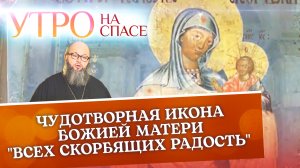 ЧУДОТВОРНАЯ ИКОНА БОЖИЕЙ МАТЕРИ «ВСЕХ СКОРБЯЩИХ РАДОСТЬ»