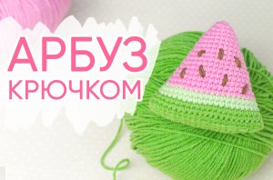 Долька арбуза крючком. Мастер-класс по вязанию амигуруми