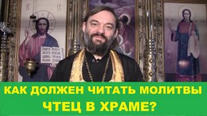 Как должен читать молитвы чтец в храме? Священник Валерий Сосковец