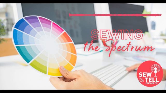 Sew & Tell Podcast Ep. 35 - Color Selection for Sewing and Host Favorite Colors смотреть онлайн