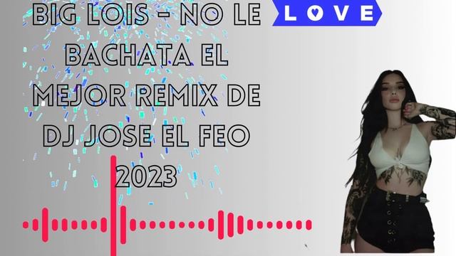 Big Lois No Le Bachata el mejor remix de Dj jose EL feo 2023 смотреть онлайн