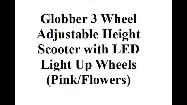 Globber 3 Wheel Adjustable Height Scooter with LED Light Up Wheels - Best Kids Ride on Toys смотреть онлайн