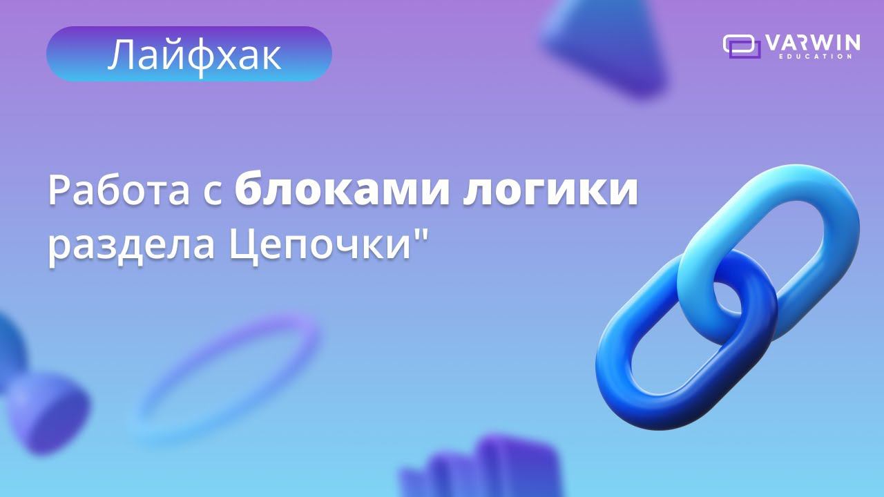 Использовании блоков логики раздела "Цепочки" | Лайфхаки по платформе Varwin смотреть онлайн