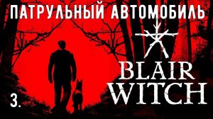 Прохождение Blair Witch (Ведьма из Блэр) — Часть 3: Патрульный автомобиль. (На русском языке).