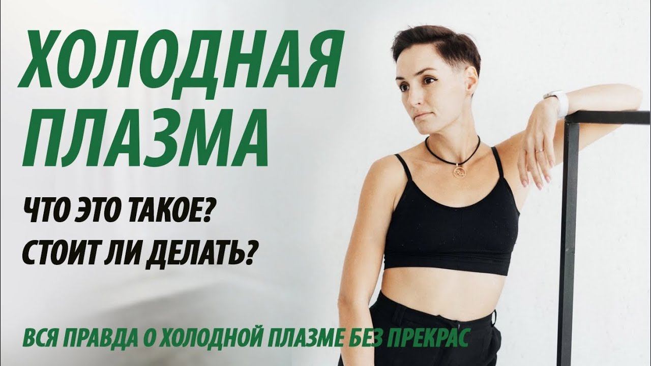 Холодная плазма. Что это такое и стоит ли делать холодную плазму. смотреть онлайн