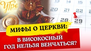 В ВИСОКОСНЫЙ ГОД НЕЛЬЗЯ ВЕНЧАТЬСЯ?