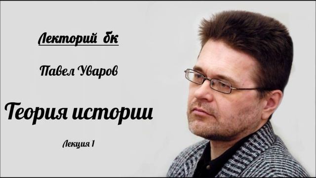 Лекторий бк. Павел Уваров. Теория истории. Лекция 1. смотреть онлайн