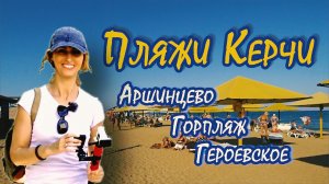 ПЛЯЖИ КЕРЧИ?/ГЕРОЕВСКОЕ, АРШИНЦЕВО И ГОРПЛЯЖ /КРЫМ