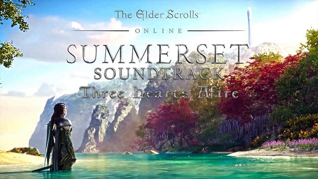 OST - ESO: Summerset - Three Hearts Afire - 4K смотреть онлайн