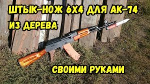 Как сделать ШТЫК-НОЖ 6х4 к автомату АК-74 из дерева