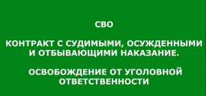 СВО КОНТРАКТ С СУДИМЫМИ и ОТБЫВАЮЩИМИ НАКАЗАНИЕ. ОСВОБОЖДЕНИЕ ОТ УГОЛОВНОЙ ОТВЕТСТВЕННОСТИ