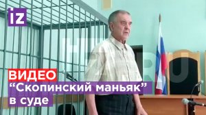 Видео: «Скопинского маньяка» Виктора Мохова доставили в суд / Известия