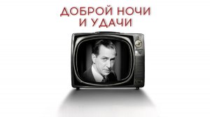 Доброй ночи и удачи | Good Night, and Good Luck. (2005)