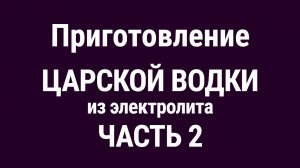 Царская водка из электролита. Часть 2.