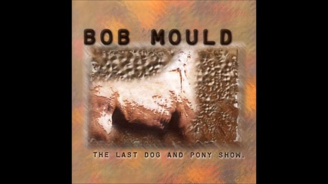 Bob Mould - The Last Dog And Pony Show (Full Album) смотреть онлайн