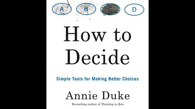 How to Decide | Simple Tools for Making Better Choices | Annie Duke смотреть онлайн
