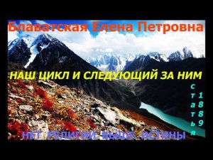 Е.П.Блаватская. Наш цикл и следующий за ним  статья 1889г
