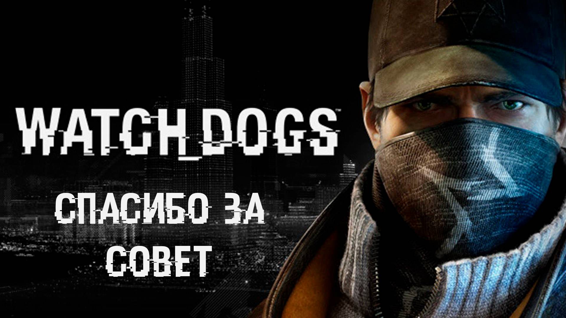 Watch Dogs►Спасибо за совет