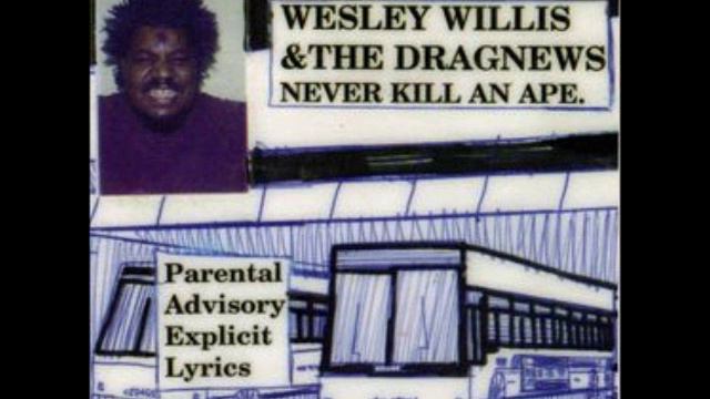 Wesley Willis & The Dragnews - Never Kill An Ape смотреть онлайн