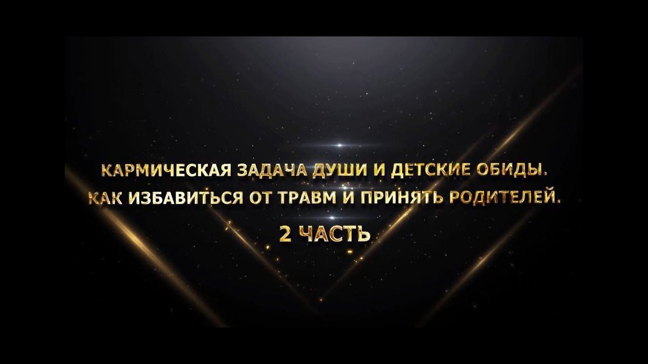 КАРМИЧЕСКАЯ ЗАДАЧА ДУШИ И ДЕТСКИЕ ОБИДЫ. КАК ИЗБАВИТЬСЯ ОТ ТРАВМ И ПРИНЯТЬ РОДИТЕЛЕЙ. 2 ЧАСТЬ смотреть онлайн