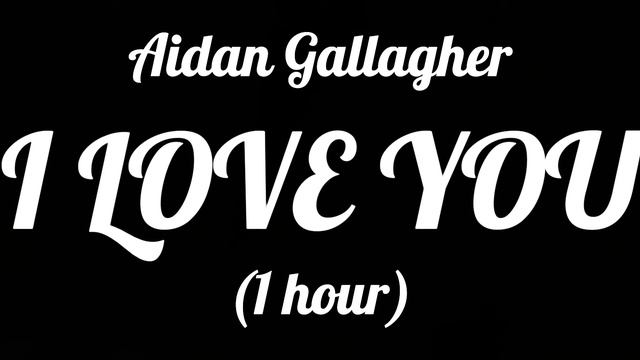 I Love You - Aidan Gallagher (1 hour) смотреть онлайн