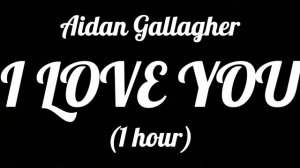 I Love You - Aidan Gallagher (1 hour)