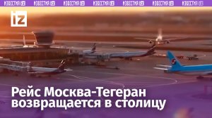 Рейс Москва-Тегеран летит обратно в Москву / Известия