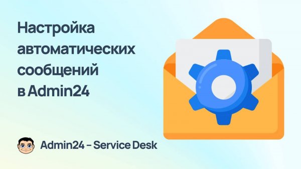 Настройка автоматических сообщений в Admin24 — Service Desk