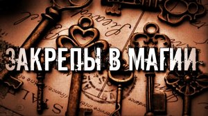 ЗАКРЕПЫ В МАГИИ. ЗАЧЕМ ЗАПЕЧАТЫВАТЬ ЗАГОВОРЫ.