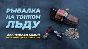 Рыбалка на тонком льду с аэролодкой Аллигатор. Закрываем сезон