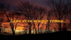 Даже если вокруг темно..