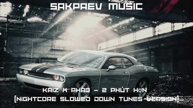 KAIZ X Pháo - 2 Phút Hơn (Nightcore Slowed Down Tunes Version) #SAKPAEVMUSIC