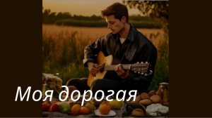 Моя дорогая | Песни нашего двора