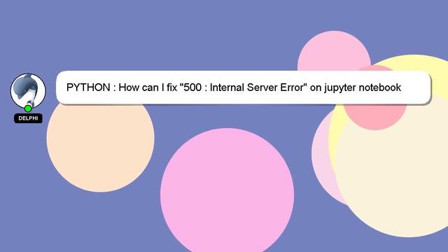 PYTHON : How can I fix "500 : Internal Server Error" on jupyter notebook due to 'tornado.web' not h смотреть онлайн