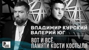 Владимир Курский (feat. Валерий Юг) - Вот и всё. Памяти Кости Костыля (Сингл 2020) | Русский Шансон