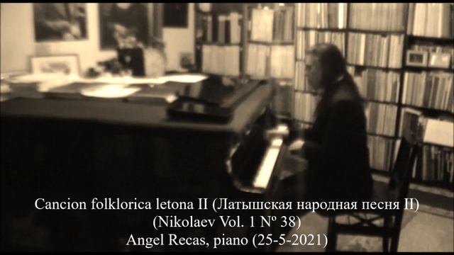 Cancion letona II (Латышская народная песня II)(Nikolaev Vol 1 Nº 38)(Angel Recas, piano 25-5-2021 смотреть онлайн