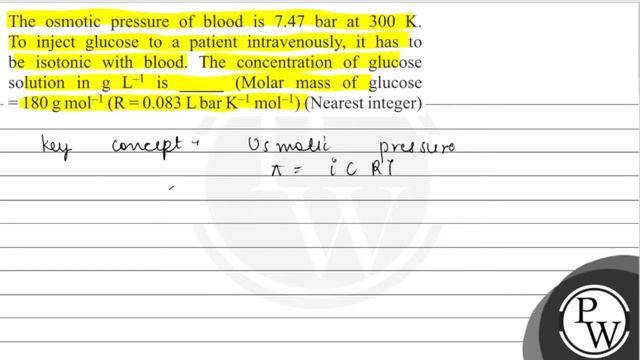 The osmotic pressure of blood is 7.47 bar at \( 300 \mathrm{~K} \). To inject glucose to a patie... смотреть онлайн