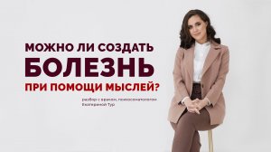 Можно ли при помощи мыслей создать болезнь? Говорим о психосоматике простым языком!
