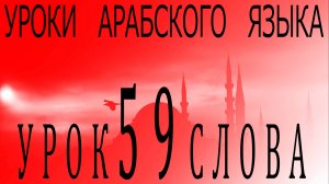 Уроки арабского языка. Урок 59 слова