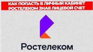 КАК ПОПАСТЬ В ЛИЧНЫЙ КАБИНЕТ РОСТЕЛЕКОМ ЗНАЯ ЛИЦЕВОЙ СЧЕТ