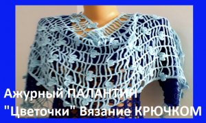 Ажурный палантин « ЦВЕТОЧКИ « вязание крючком