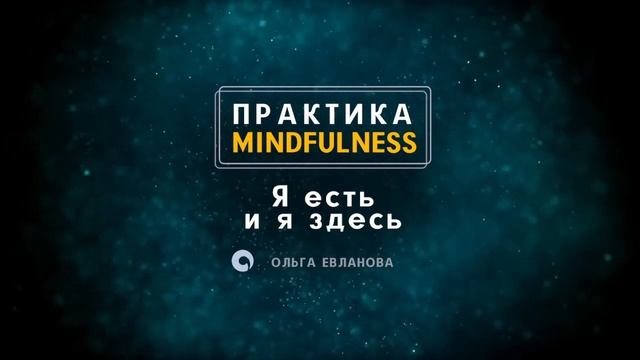 Практика Mindfulness - Я ЕСТЬ и я ЗДЕСЬ