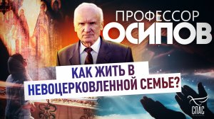ПРОФЕССОР ОСИПОВ: КАК ЖИТЬ В НЕВОЦЕРКОВЛЕННОЙ СЕМЬЕ?