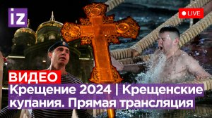 Крещение 2024 | Крещенские купания. Прямая трансляция / Известия