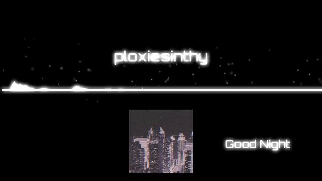 Ploxiesinthy- Good Night
